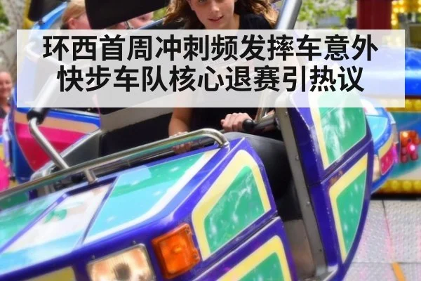 环西首周冲刺频发摔车意外 快步车队核心退赛引热议